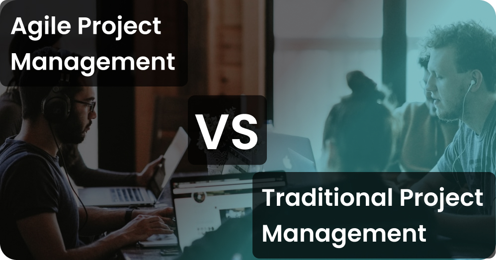 Agile Project Management vs Traditional Project Management