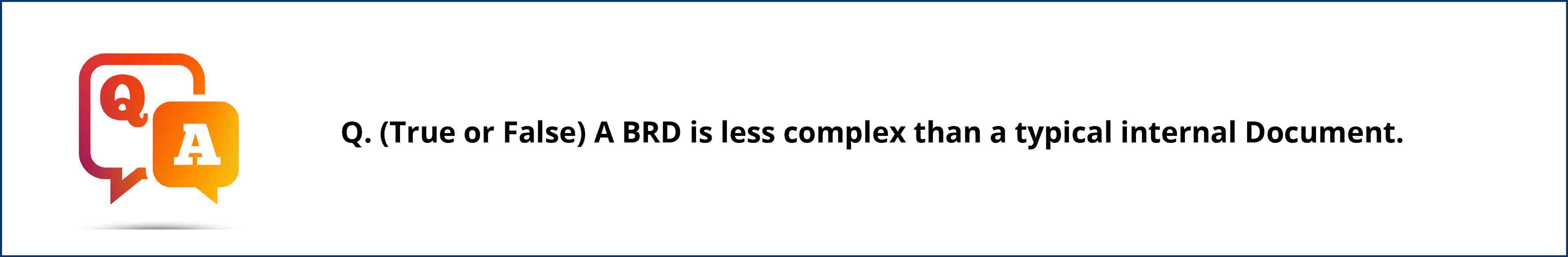 A BRD is less complex than a typical internal document